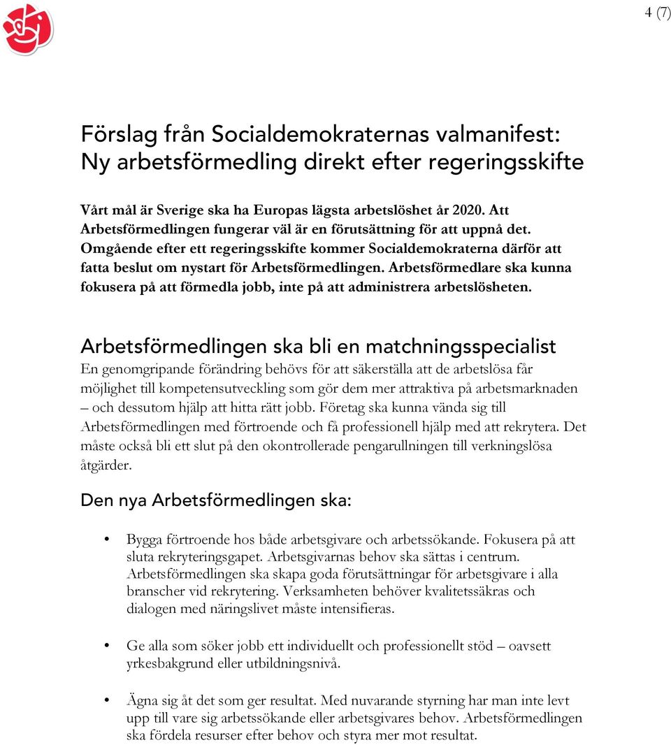 Arbetsförmedlare ska kunna fokusera på att förmedla jobb, inte på att administrera arbetslösheten.