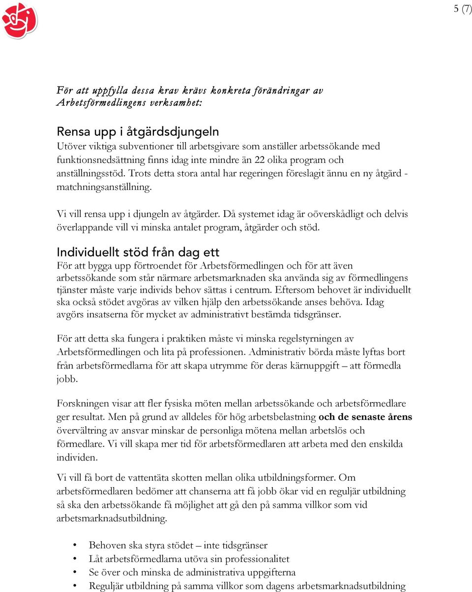 Vi vill rensa upp i djungeln av åtgärder. Då systemet idag är oöverskådligt och delvis överlappande vill vi minska antalet program, åtgärder och stöd.