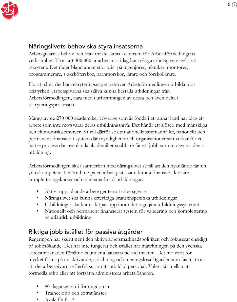 Det råder bland annat stor brist på ingenjörer, tekniker, montörer, programmerare, sjuksköterskor, barnmorskor, lärare och förskollärare.