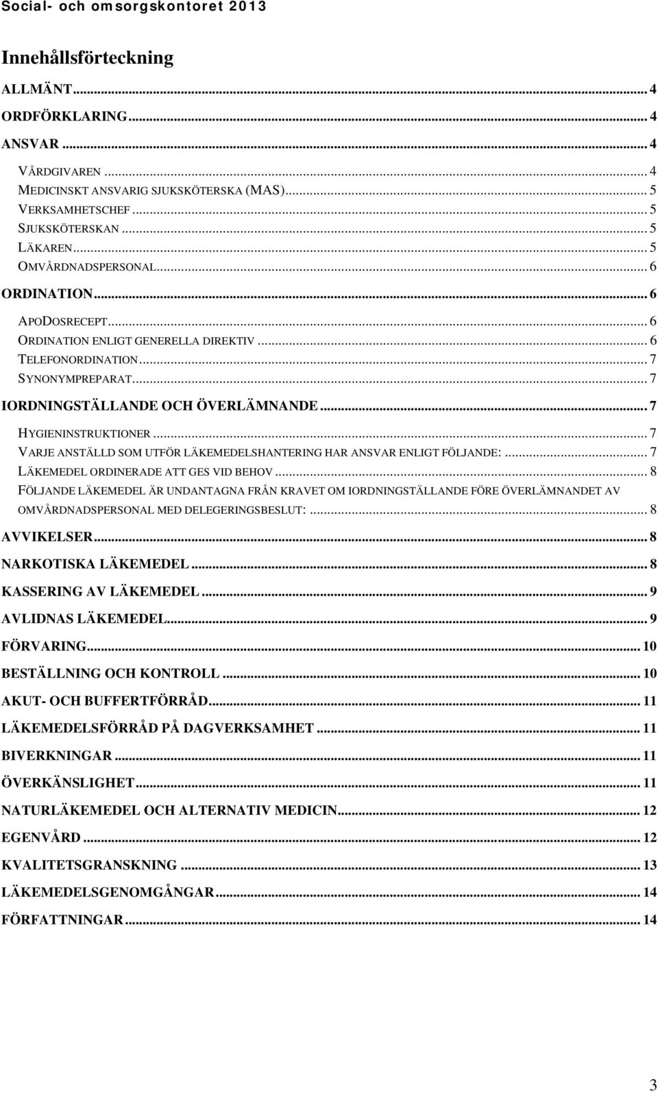 .. 7 VARJE ANSTÄLLD SOM UTFÖR LÄKEMEDELSHANTERING HAR ANSVAR ENLIGT FÖLJANDE:... 7 LÄKEMEDEL ORDINERADE ATT GES VID BEHOV.