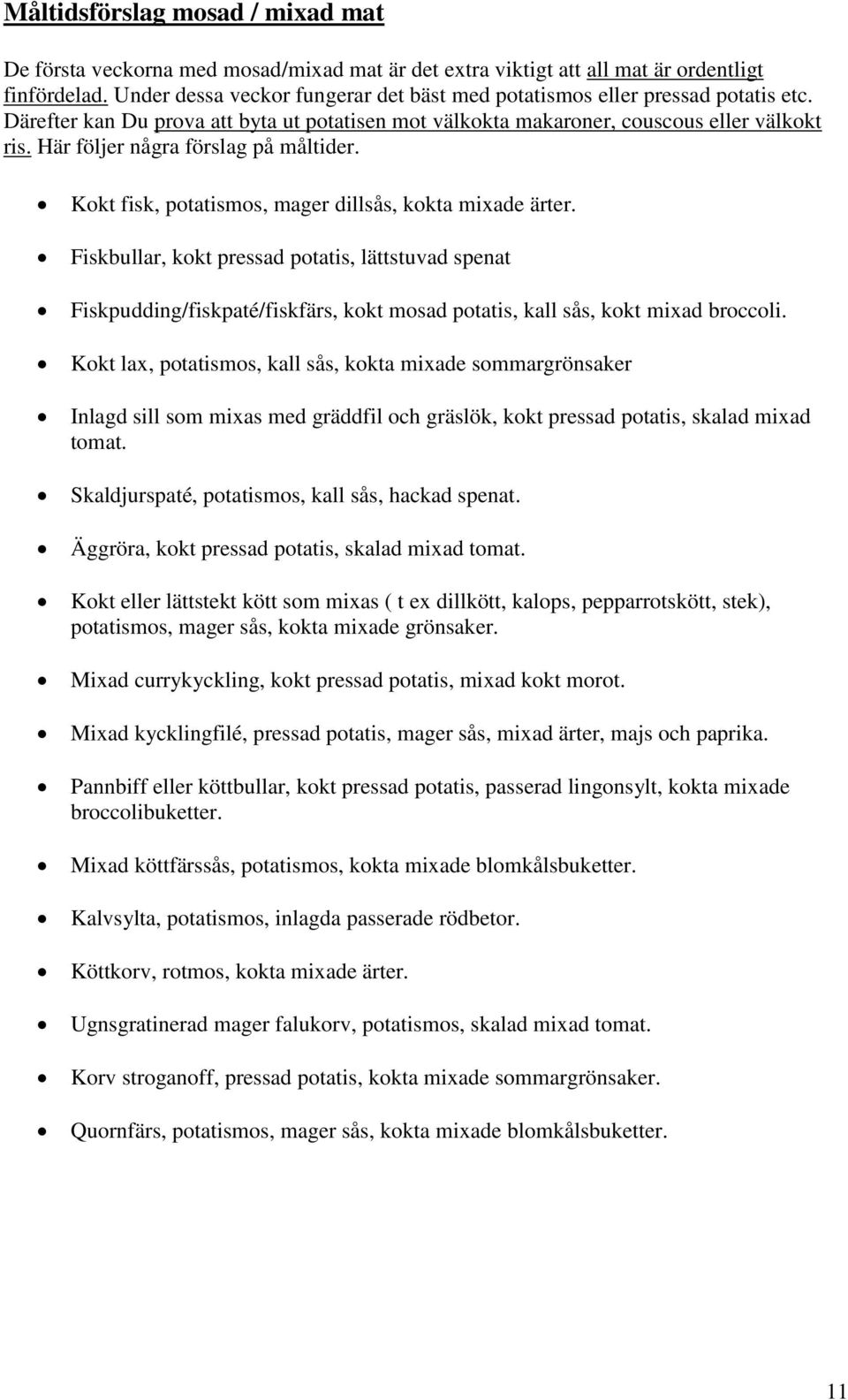 Här följer några förslag på måltider. Kokt fisk, potatismos, mager dillsås, kokta mixade ärter.