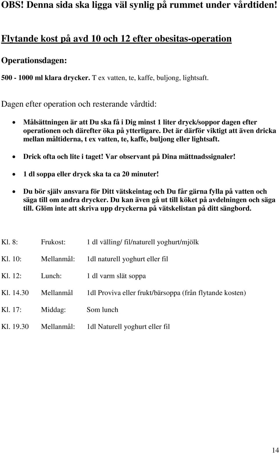 Dagen efter operation och resterande vårdtid: Målsättningen är att Du ska få i Dig minst 1 liter dryck/soppor dagen efter operationen och därefter öka på ytterligare.