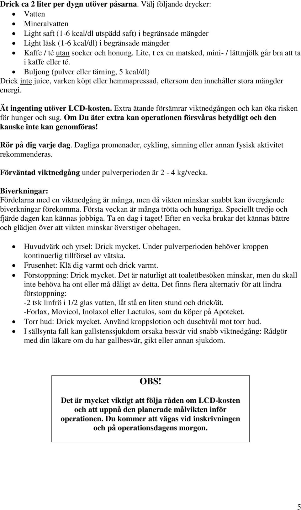 Lite, t ex en matsked, mini- / lättmjölk går bra att ta i kaffe eller té.