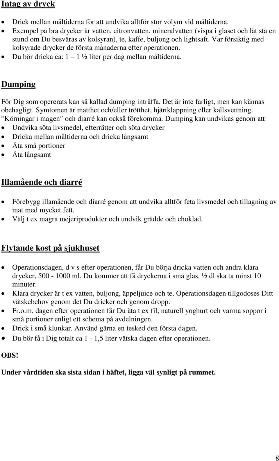 Var försiktig med kolsyrade drycker de första månaderna efter operationen. Du bör dricka ca: 1 1 ½ liter per dag mellan måltiderna. Dumping För Dig som opererats kan så kallad dumping inträffa.