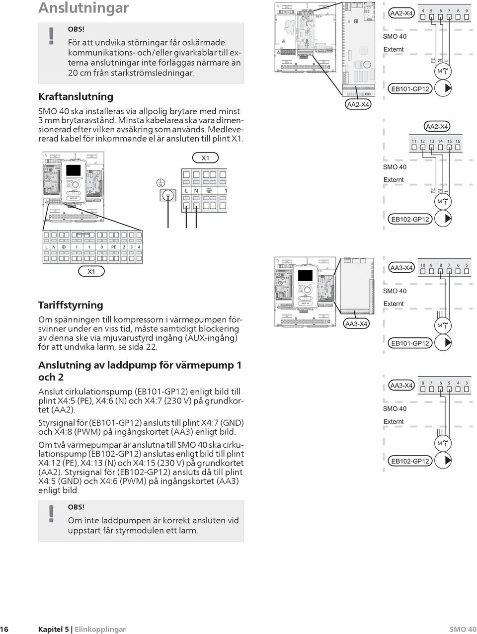 Minsta kabelarea ska vara dimensionerad efter vilken avsäkring som används. Medlevererad kabel för inkommande el är ansluten till plint X1.