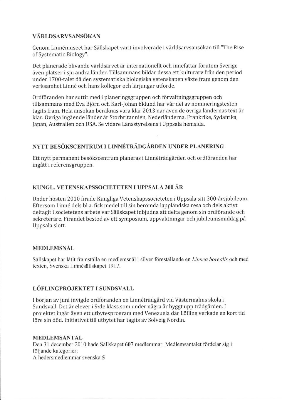 Tillsammans bildar dessa ett kulturarv från den period under 1700-talet då den systematiska biologiska vetenskapen växte fram genom den verksamhet Linn6 och hans kollegor och lärjungar utförde.
