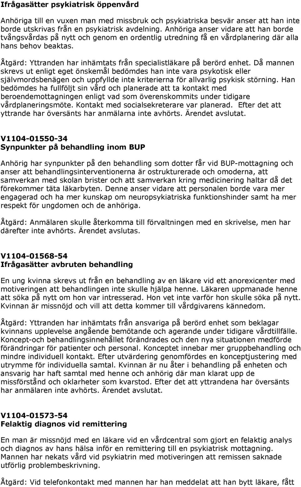 Åtgärd: Yttranden har inhämtats från specialistläkare på berörd enhet.