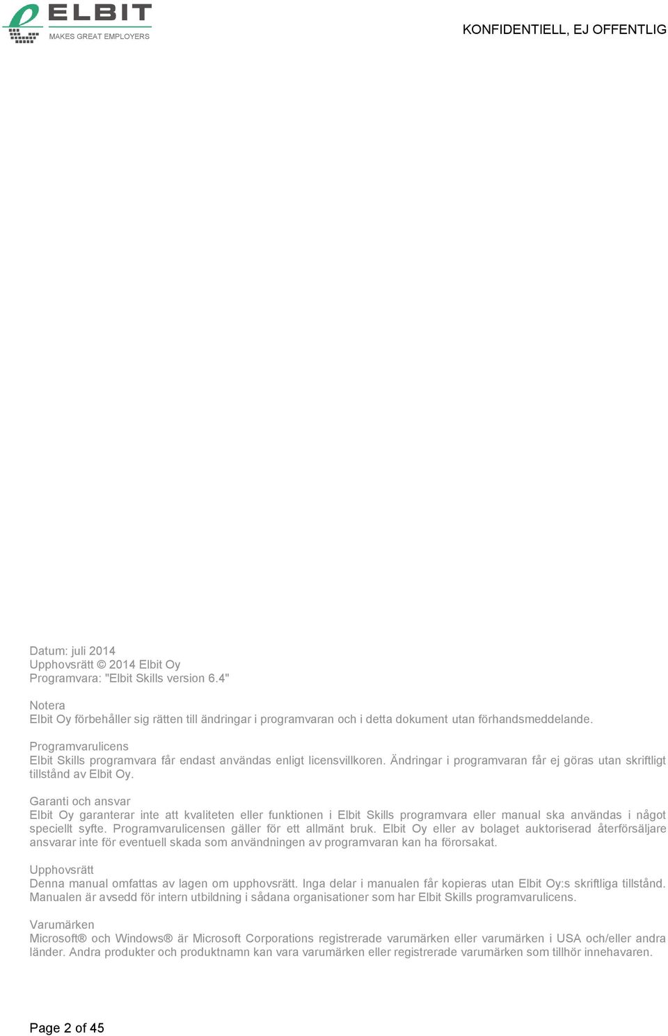 Garanti och ansvar Elbit Oy garanterar inte att kvaliteten eller funktionen i Elbit Skills programvara eller manual ska användas i något speciellt syfte.