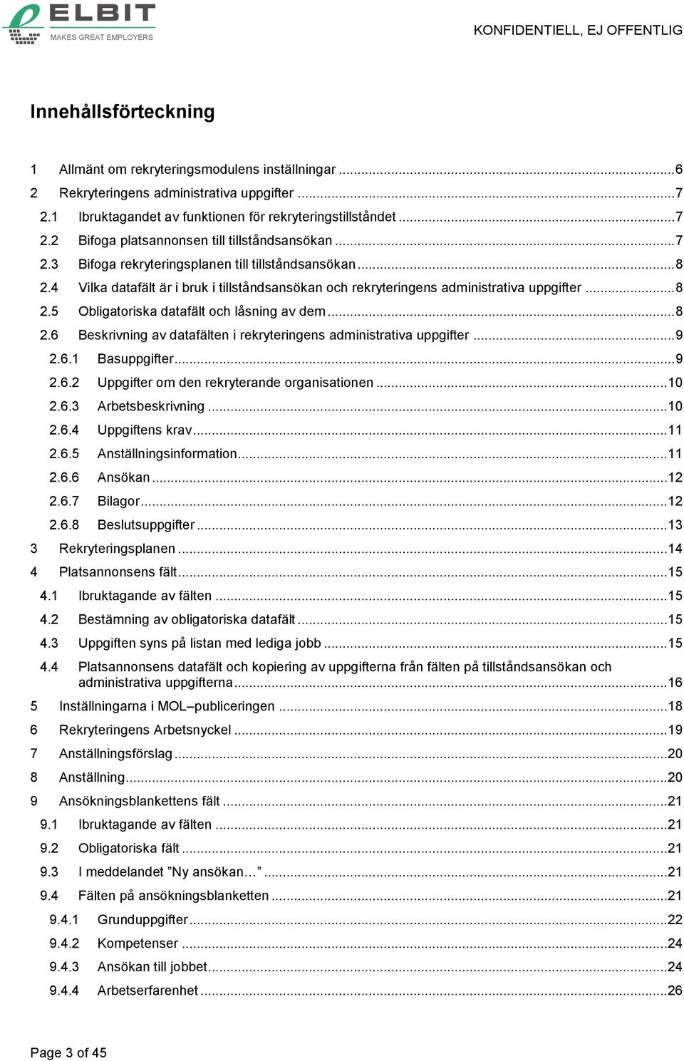 .. 8 2.6 Beskrivning av datafälten i rekryteringens administrativa uppgifter... 9 2.6.1 Basuppgifter... 9 2.6.2 Uppgifter om den rekryterande organisationen... 10 2.6.3 Arbetsbeskrivning... 10 2.6.4 Uppgiftens krav.