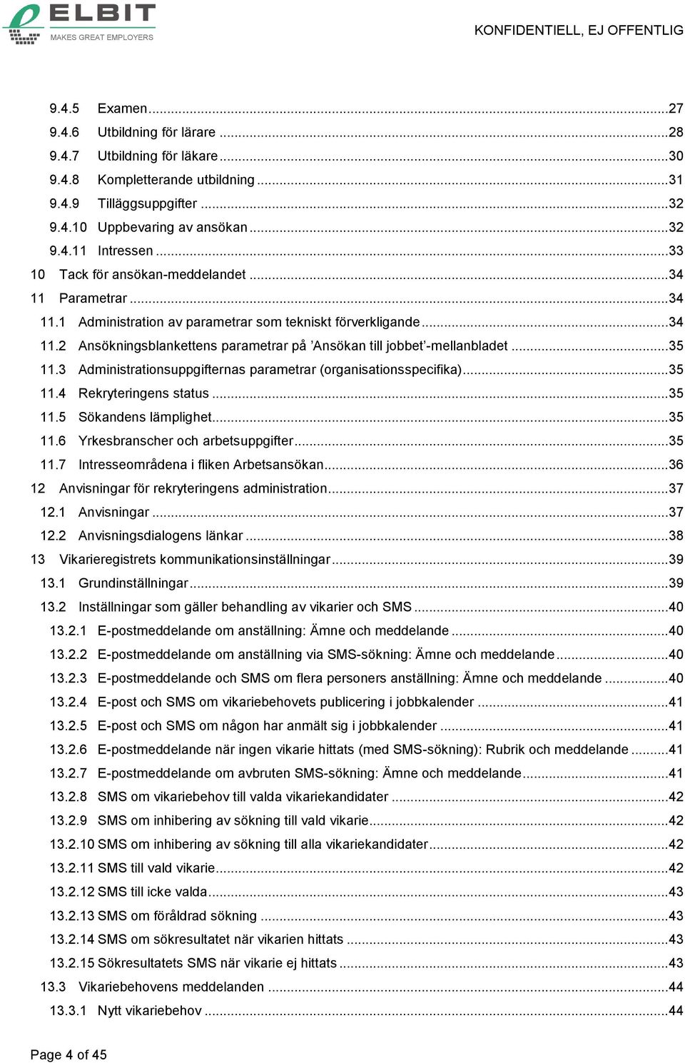 .. 35 11.3 Administrationsuppgifternas parametrar (organisationsspecifika)... 35 11.4 Rekryteringens status... 35 11.5 Sökandens lämplighet... 35 11.6 Yrkesbranscher och arbetsuppgifter... 35 11.7 Intresseområdena i fliken Arbetsansökan.