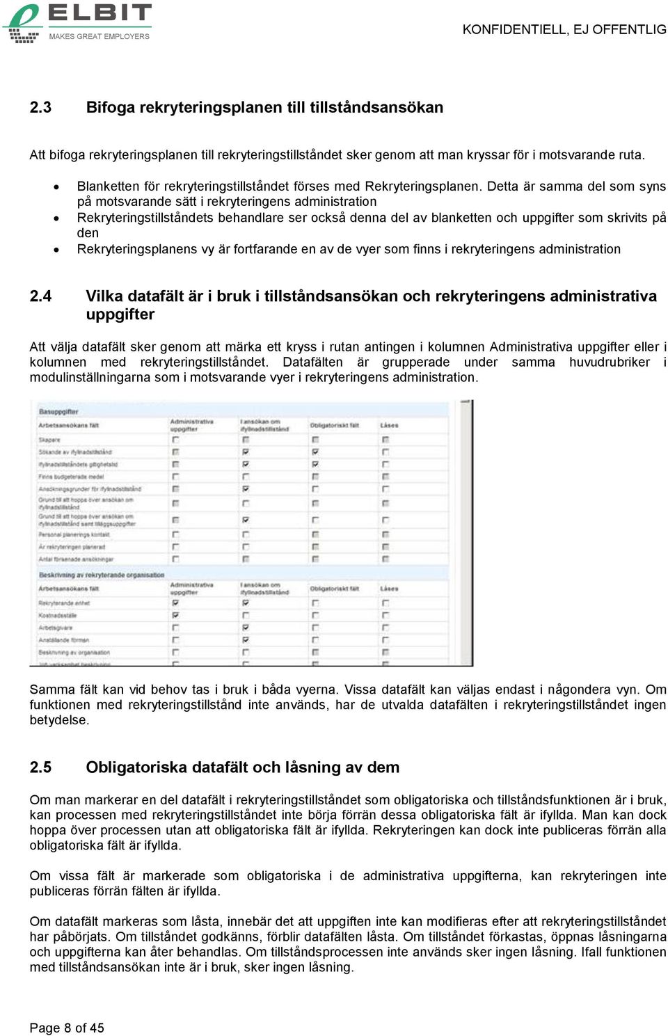 Detta är samma del som syns på motsvarande sätt i rekryteringens administration Rekryteringstillståndets behandlare ser också denna del av blanketten och uppgifter som skrivits på den