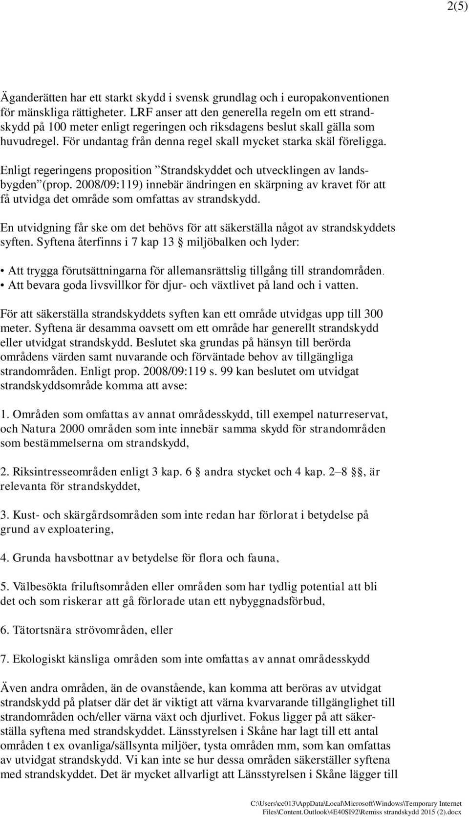 Enligt regeringens proposition Strandskyddet och utvecklingen av landsbygden (prop. 2008/09:119) innebär ändringen en skärpning av kravet för att få utvidga det område som omfattas av strandskydd.