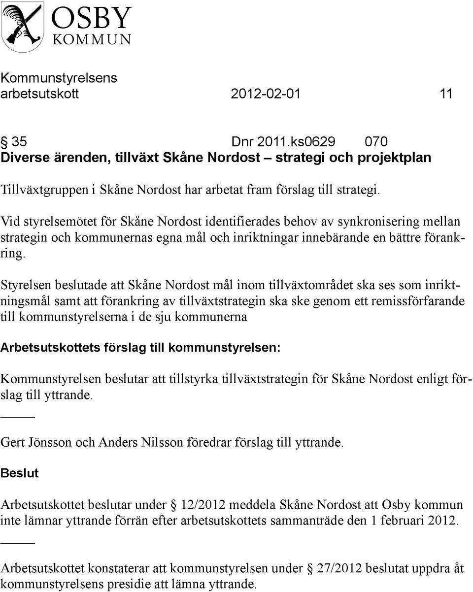 Styrelsen beslutade att Skåne Nordost mål inom tillväxtområdet ska ses som inriktningsmål samt att förankring av tillväxtstrategin ska ske genom ett remissförfarande till kommunstyrelserna i de sju