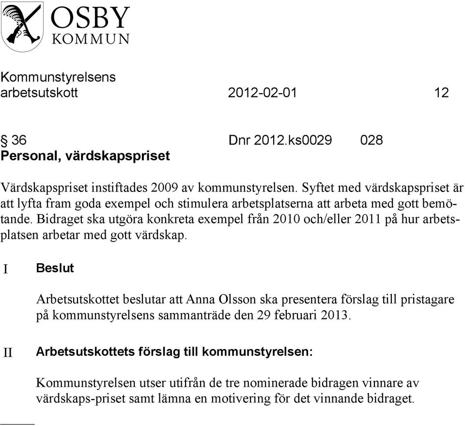 Bidraget ska utgöra konkreta exempel från 2010 och/eller 2011 på hur arbetsplatsen arbetar med gott värdskap.