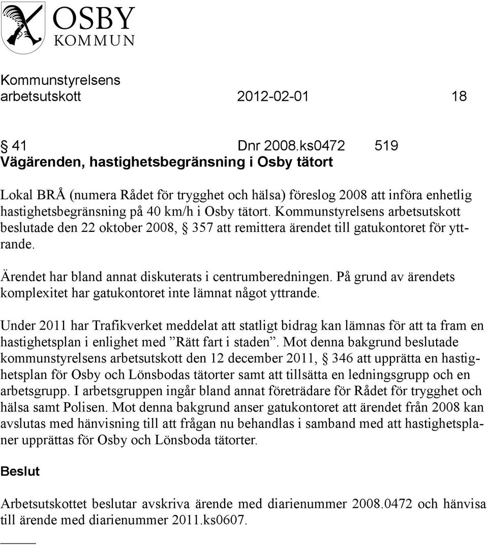 Kommunstyrelsens arbetsutskott beslutade den 22 oktober 2008, 357 att remittera ärendet till gatukontoret för yttrande. Ärendet har bland annat diskuterats i centrumberedningen.