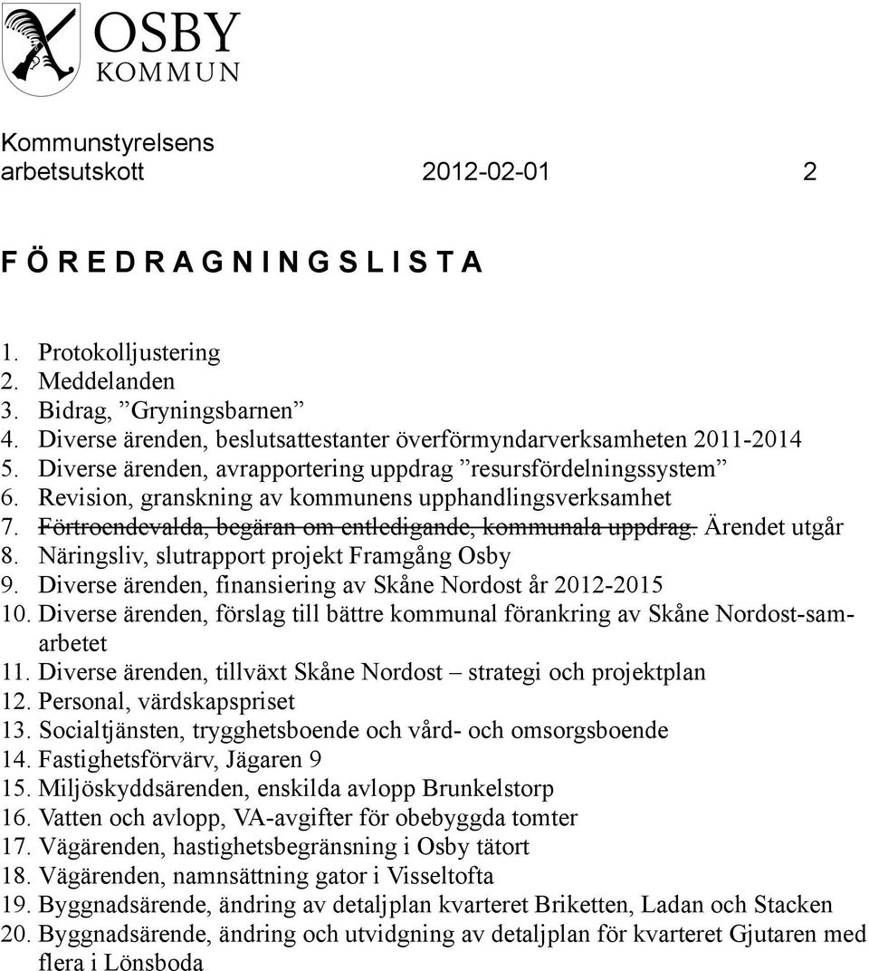 Revision, granskning av kommunens upphandlingsverksamhet 7. Förtroendevalda, begäran om entledigande, kommunala uppdrag. Ärendet utgår 8. Näringsliv, slutrapport projekt Framgång Osby 9.