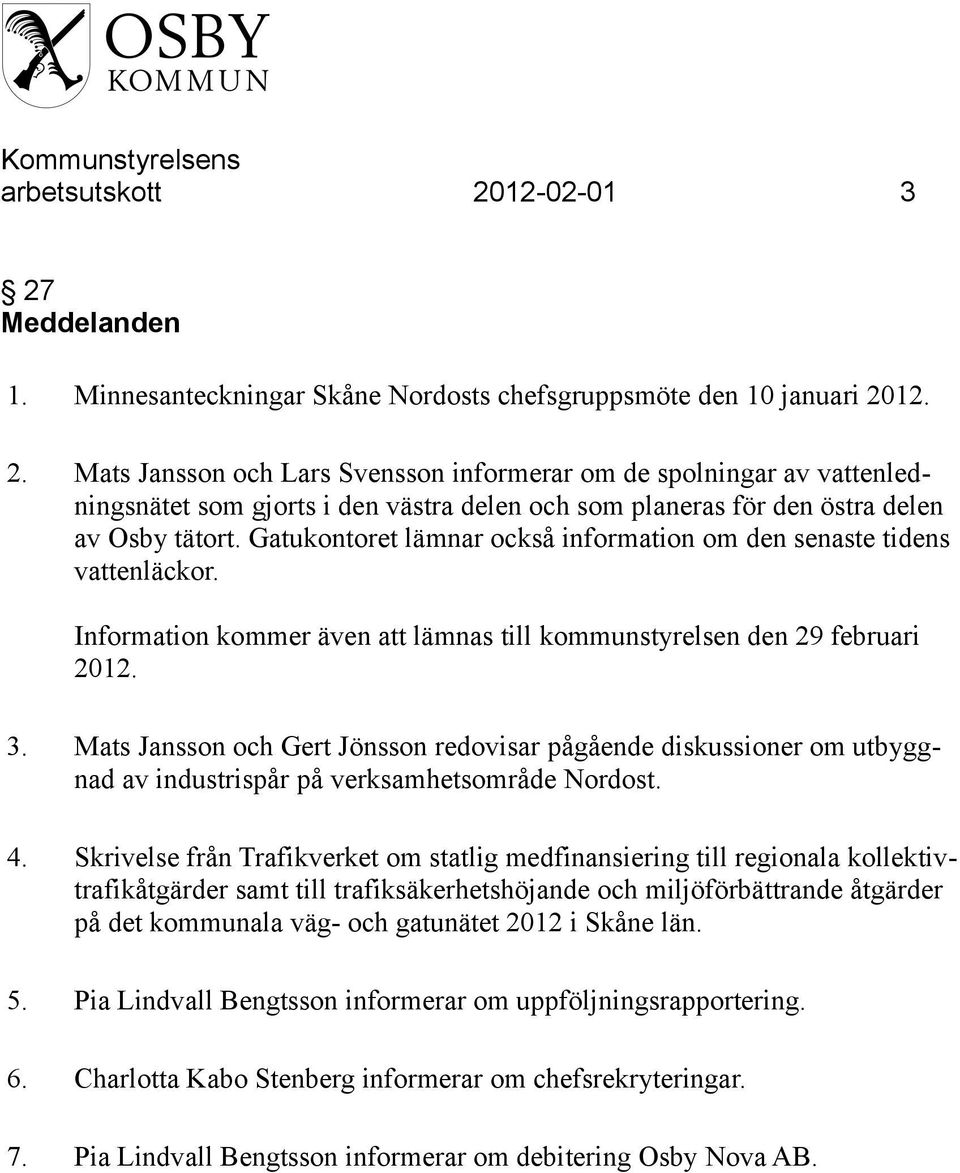Mats Jansson och Gert Jönsson redovisar pågående diskussioner om utbyggnad av industrispår på verksamhetsområde Nordost. 4.