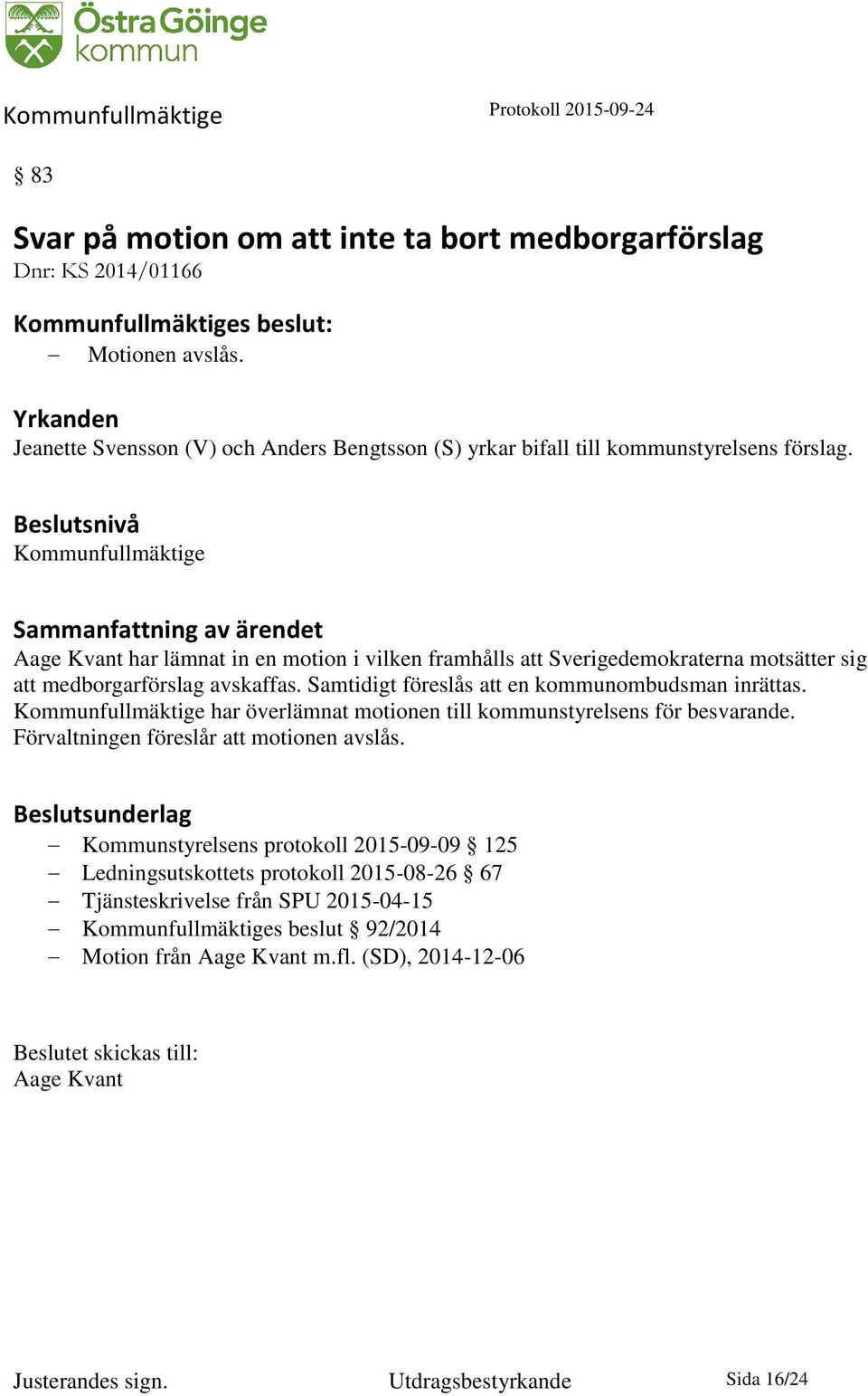 Samtidigt föreslås att en kommunombudsman inrättas. Kommunfullmäktige har överlämnat motionen till kommunstyrelsens för besvarande. Förvaltningen föreslår att motionen avslås.