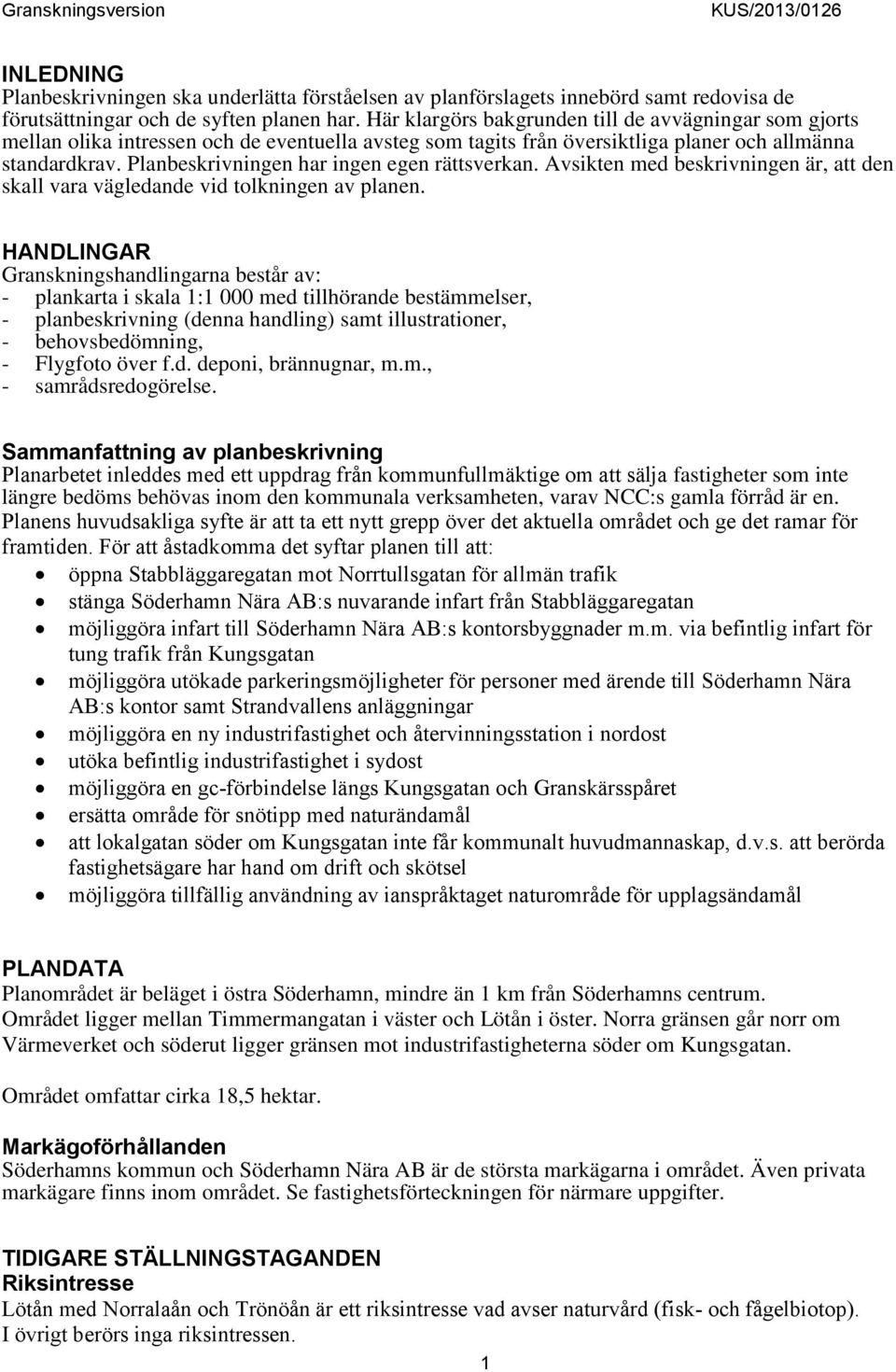 Planbeskrivningen har ingen egen rättsverkan. Avsikten med beskrivningen är, att den skall vara vägledande vid tolkningen av planen.