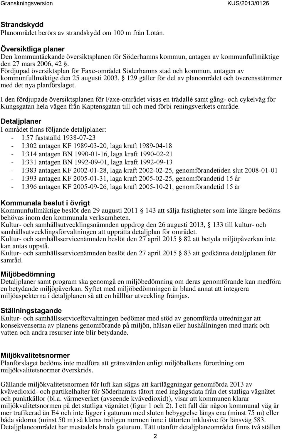 I den fördjupade översiktsplanen för Faxe-området visas en trädallé samt gång- och cykelväg för Kungsgatan hela vägen från Kaptensgatan till och med förbi reningsverkets område.