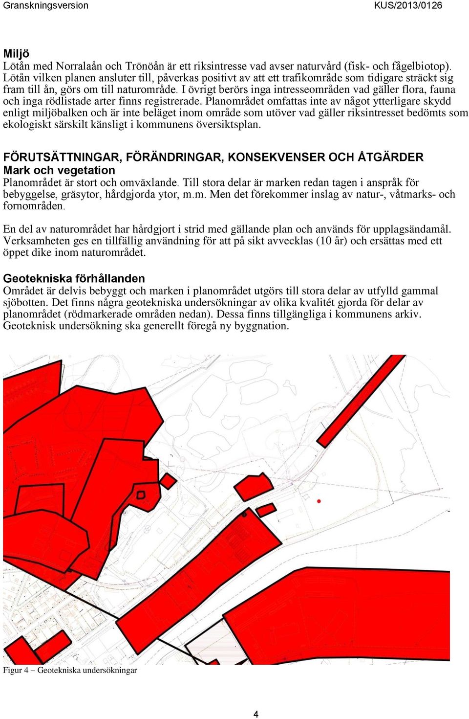 I övrigt berörs inga intresseområden vad gäller flora, fauna och inga rödlistade arter finns registrerade.