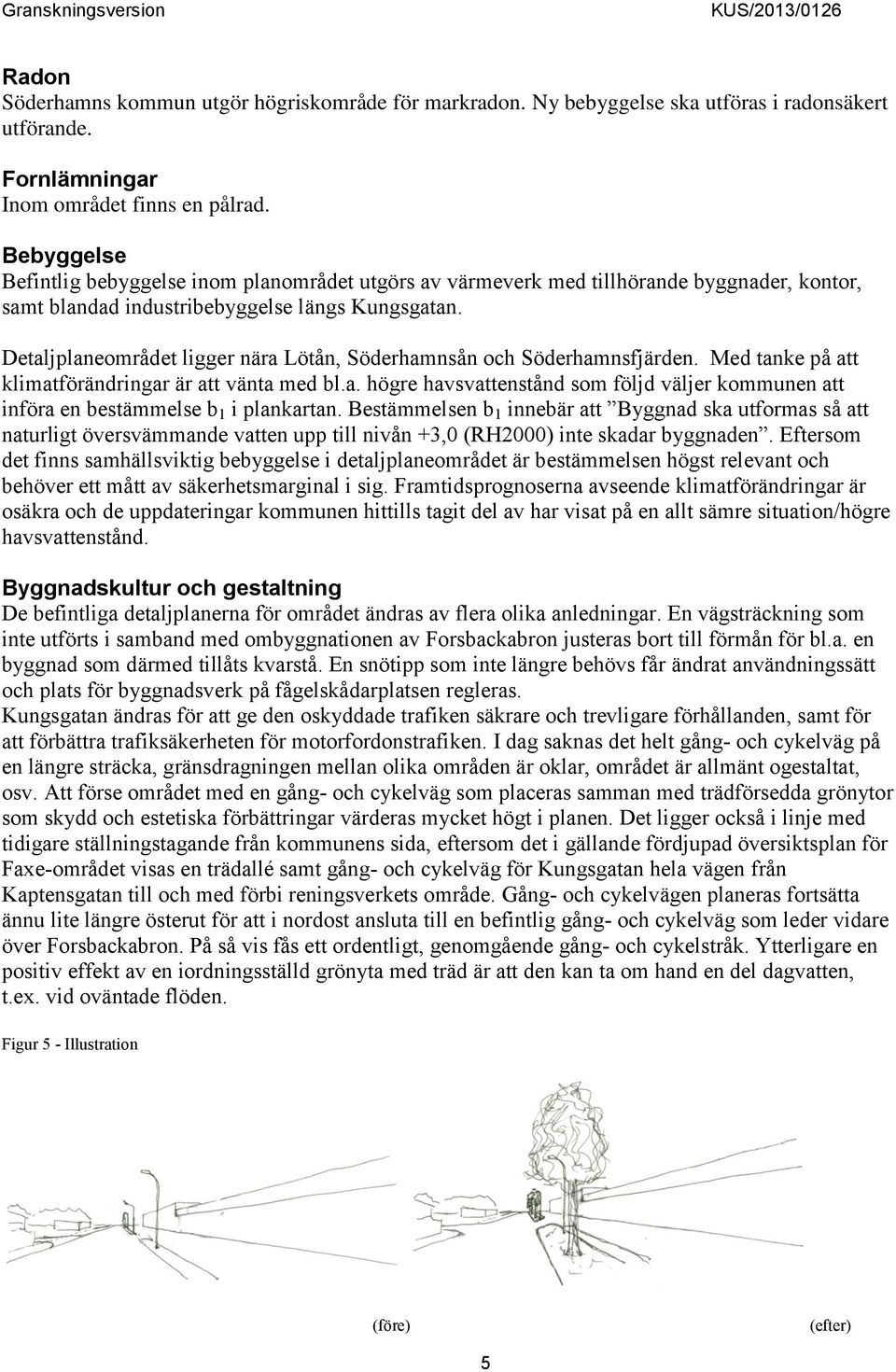 Detaljplaneområdet ligger nära Lötån, Söderhamnsån och Söderhamnsfjärden. Med tanke på att klimatförändringar är att vänta med bl.a. högre havsvattenstånd som följd väljer kommunen att införa en bestämmelse b 1 i plankartan.