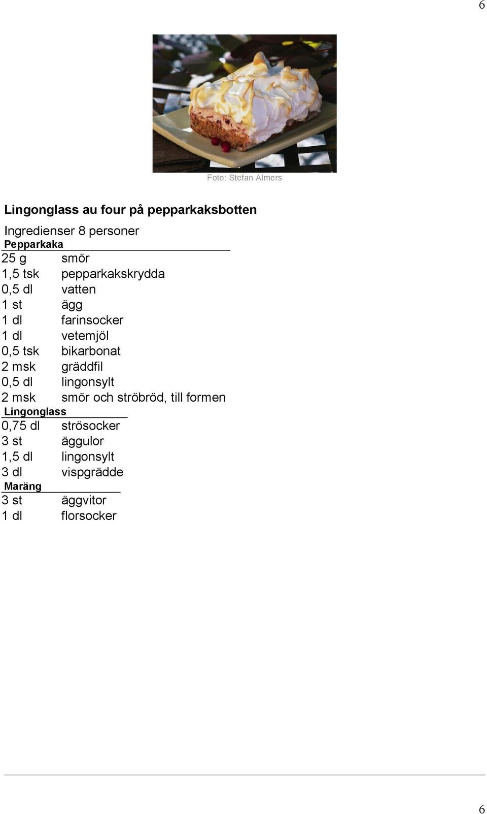 bikarbonat 2 msk gräddfil 0,5 dl lingonsylt 2 msk smör och ströbröd, till formen Lingonglass 0,75