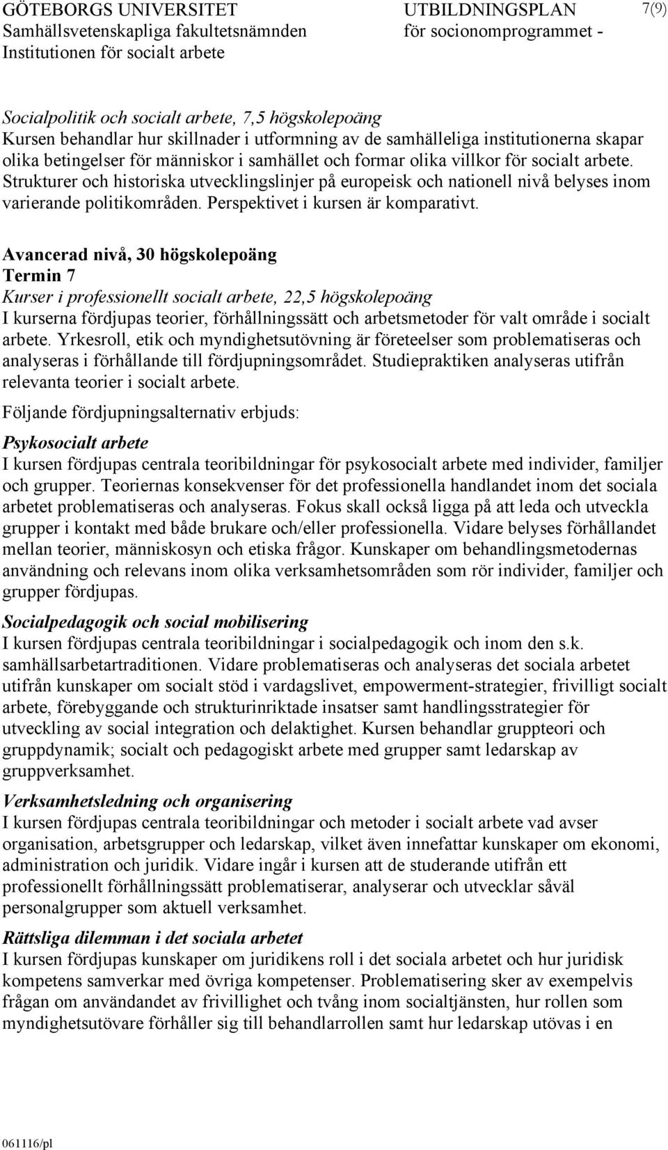 Avancerad nivå, 30 högskolepoäng Termin 7 Kurser i professionellt socialt arbete, 22,5 högskolepoäng I kurserna fördjupas teorier, förhållningssätt och arbetsmetoder för valt område i socialt arbete.