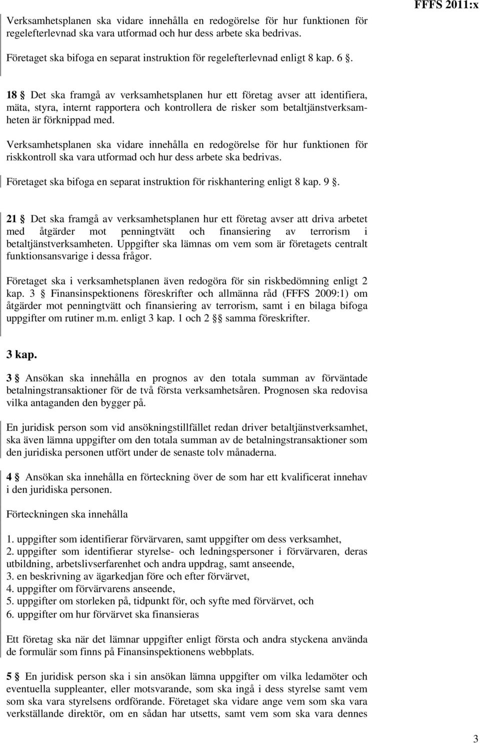 18 Det ska framgå av verksamhetsplanen hur ett företag avser att identifiera, mäta, styra, internt rapportera och kontrollera de risker som betaltjänstverksamheten är förknippad med.