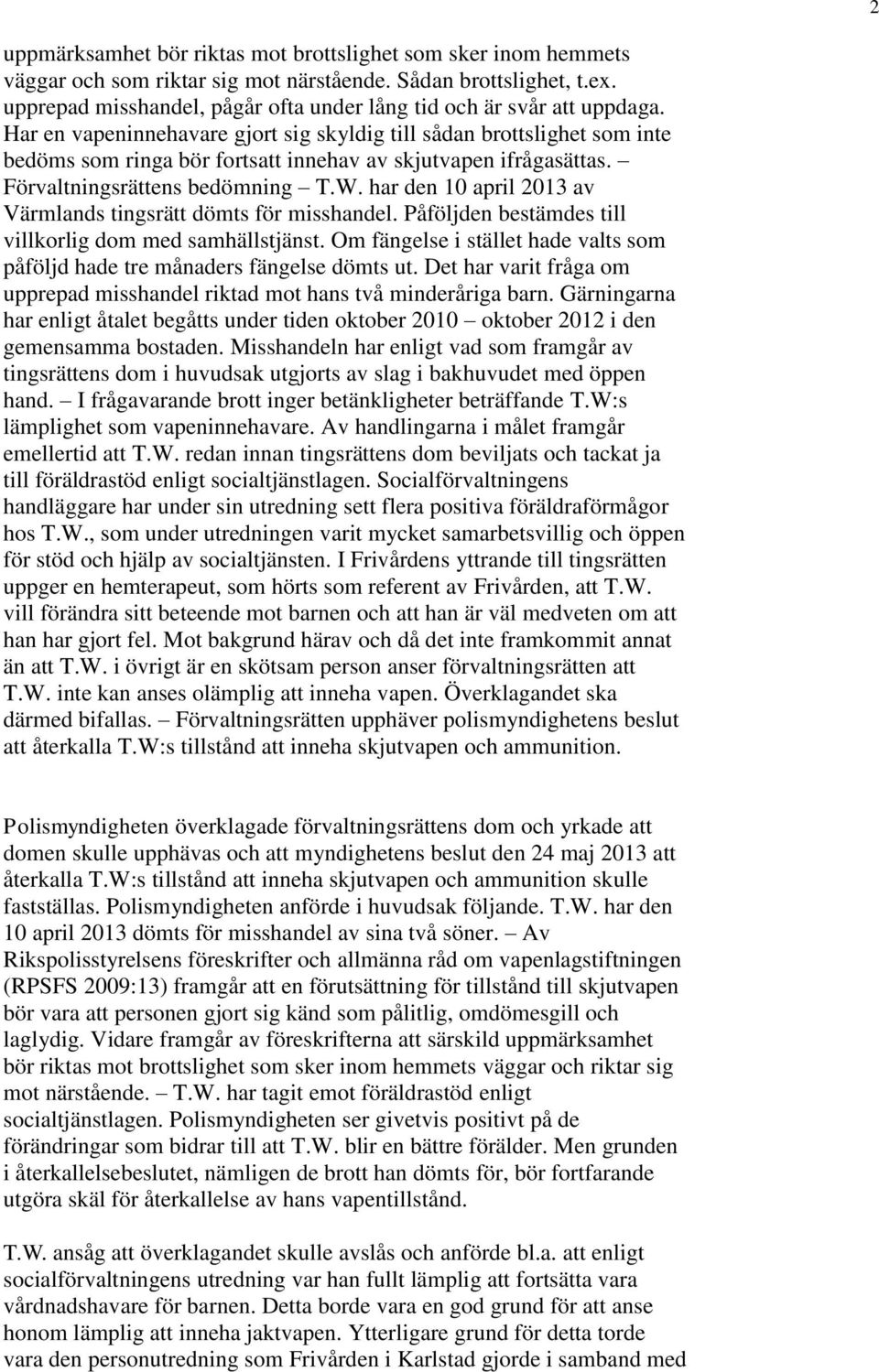 Har en vapeninnehavare gjort sig skyldig till sådan brottslighet som inte bedöms som ringa bör fortsatt innehav av skjutvapen ifrågasättas. Förvaltningsrättens bedömning T.W.