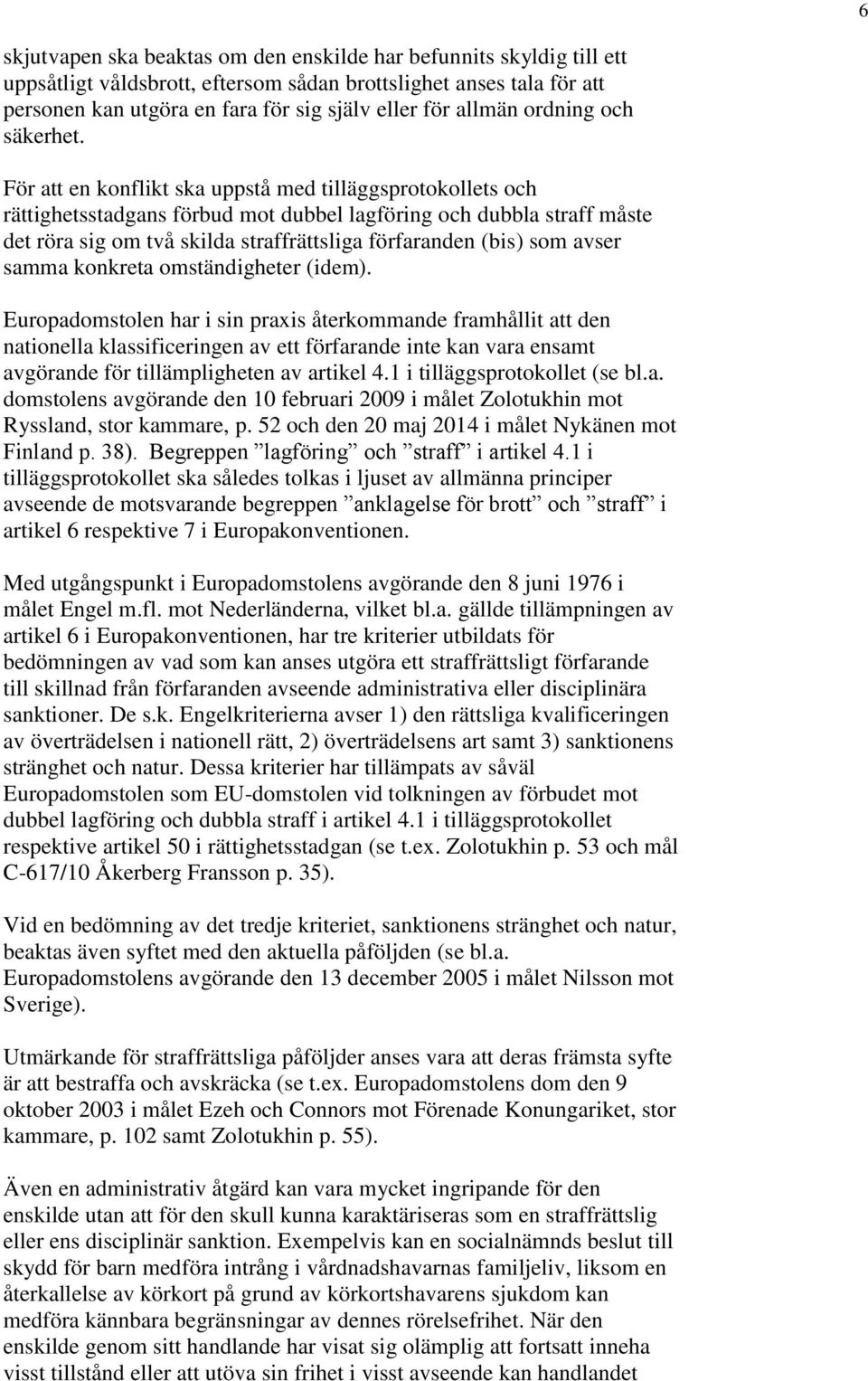 För att en konflikt ska uppstå med tilläggsprotokollets och rättighetsstadgans förbud mot dubbel lagföring och dubbla straff måste det röra sig om två skilda straffrättsliga förfaranden (bis) som