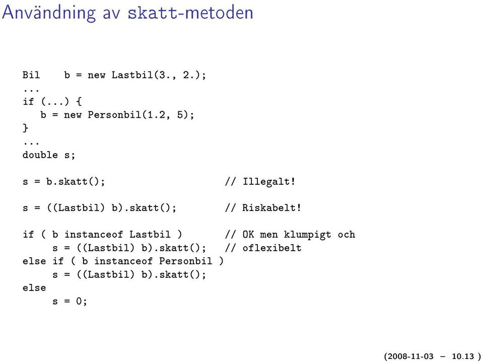 if ( b instanceof Lastbil ) // OK men klumpigt och s = ((Lastbil) b).