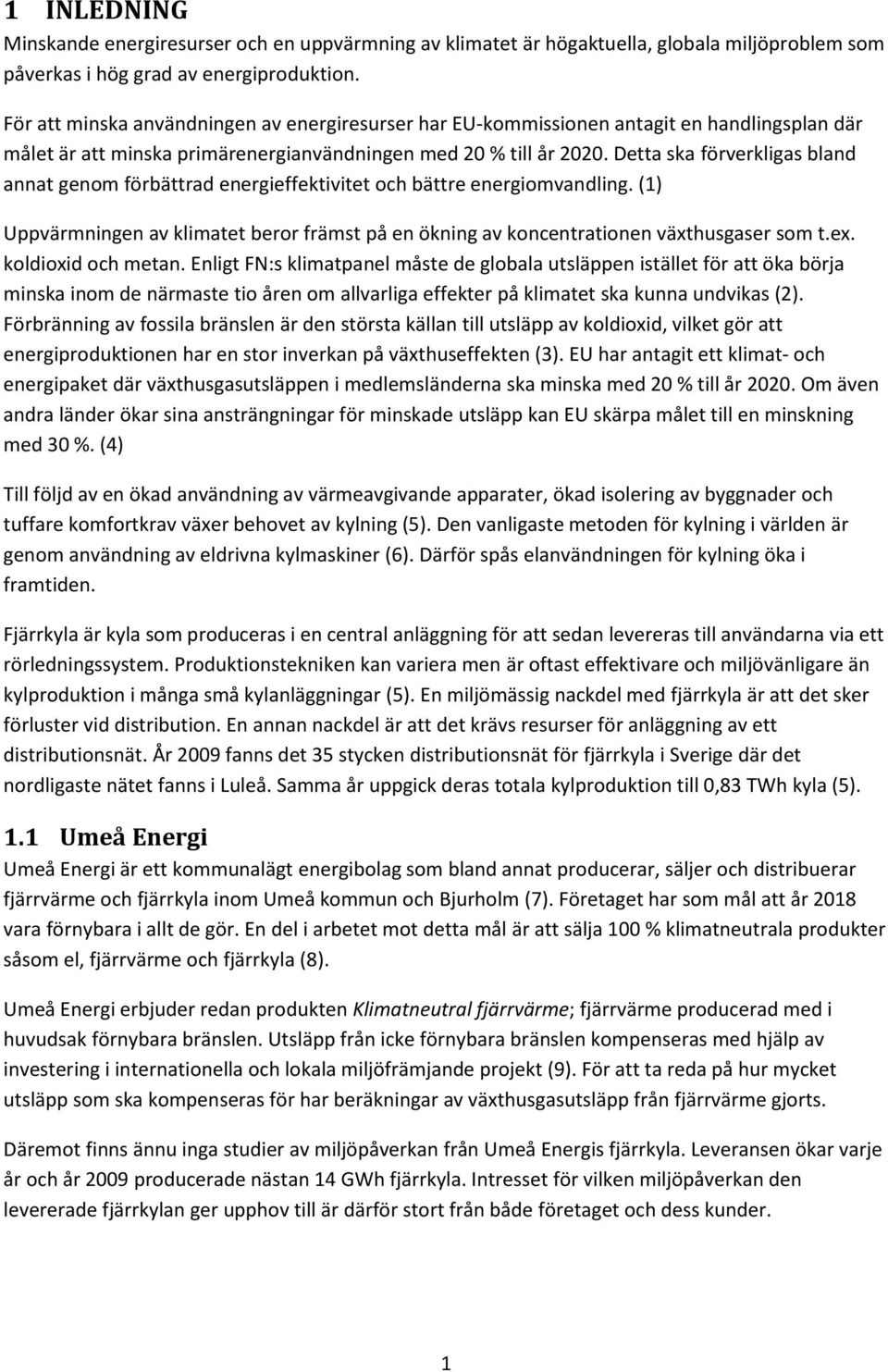 Detta ska förverkligas bland annat genom förbättrad energieffektivitet och bättre energiomvandling. (1) Uppvärmningen av klimatet beror främst på en ökning av koncentrationen växthusgaser som t.ex.