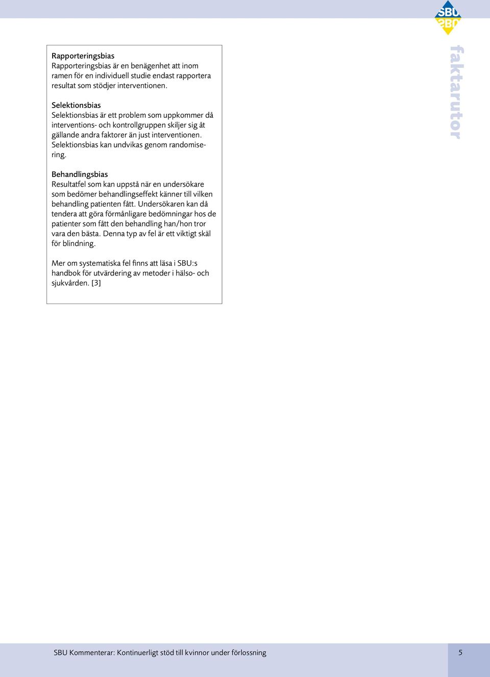 Selektionsbias kan undvikas genom randomisering. faktarutor Behandlingsbias Resultatfel som kan uppstå när en undersökare som bedömer behandlingseffekt känner till vilken behandling patienten fått.