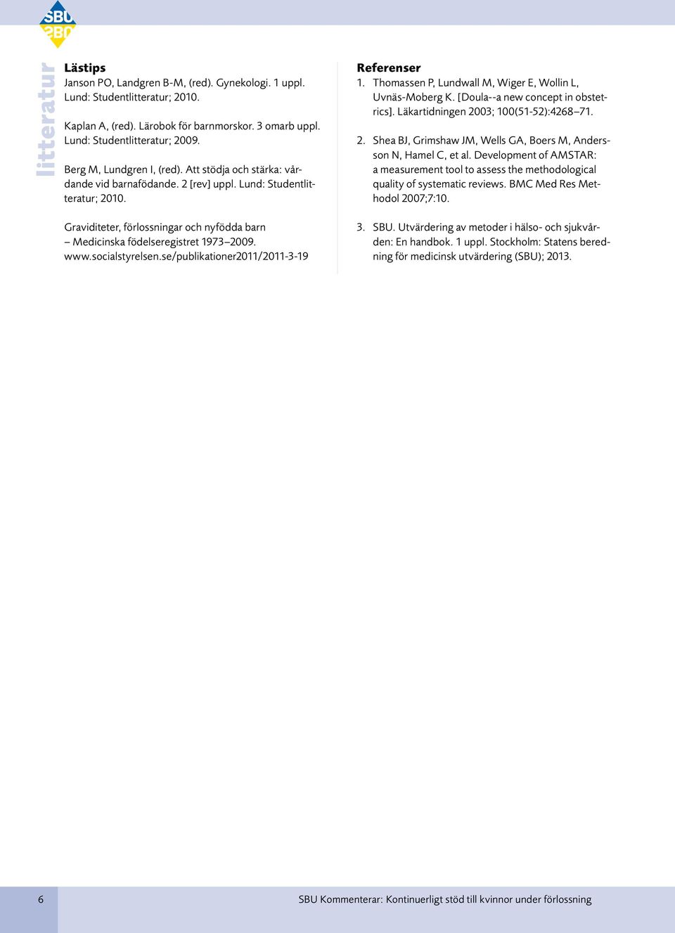 [Doula--a new concept in obstetrics]. Läkartidningen 2003; 100(51-52):4268 71. 2. Shea BJ, Grimshaw JM, Wells GA, Boers M, Andersson N, Hamel C, et al.