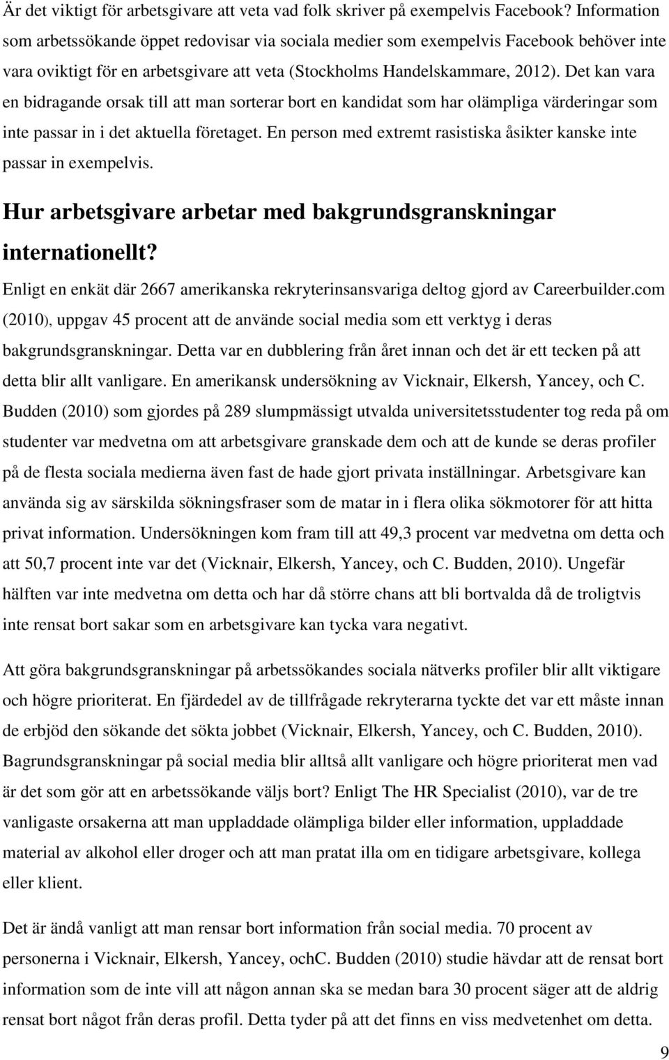 Det kan vara en bidragande orsak till att man sorterar bort en kandidat som har olämpliga värderingar som inte passar in i det aktuella företaget.