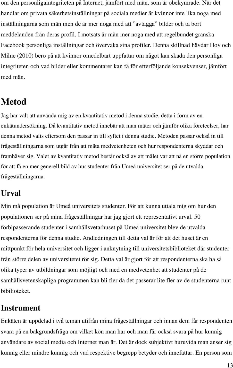 profil. I motsats är män mer noga med att regelbundet granska Facebook personliga inställningar och övervaka sina profiler.