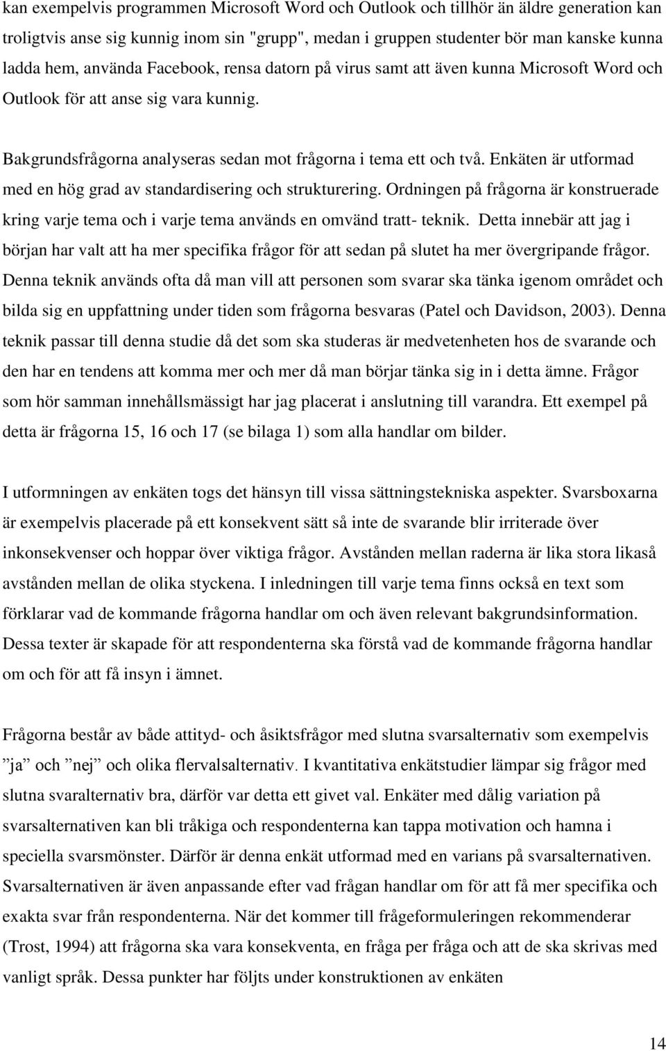 Enkäten är utformad med en hög grad av standardisering och strukturering. Ordningen på frågorna är konstruerade kring varje tema och i varje tema används en omvänd tratt- teknik.