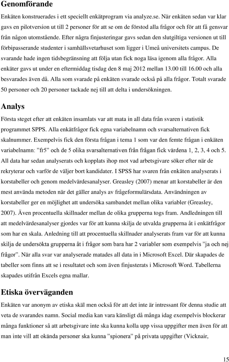 Efter några finjusteringar gavs sedan den slutgiltiga versionen ut till förbipasserande studenter i samhällsvetarhuset som ligger i Umeå universitets campus.