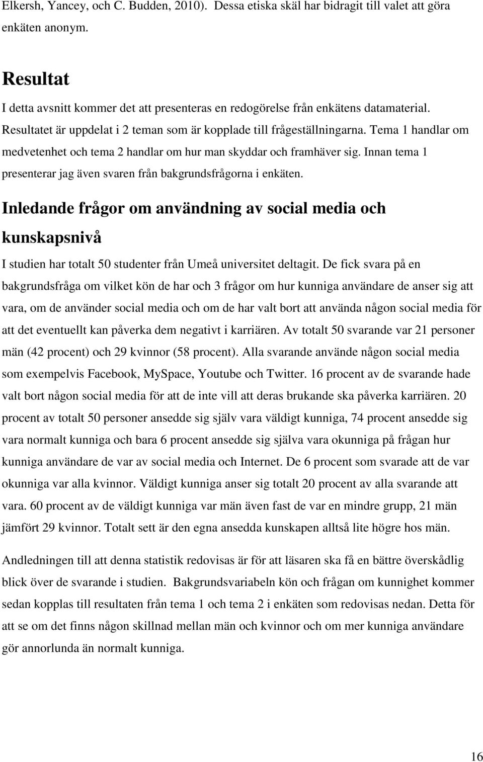 Innan tema 1 presenterar jag även svaren från bakgrundsfrågorna i enkäten.