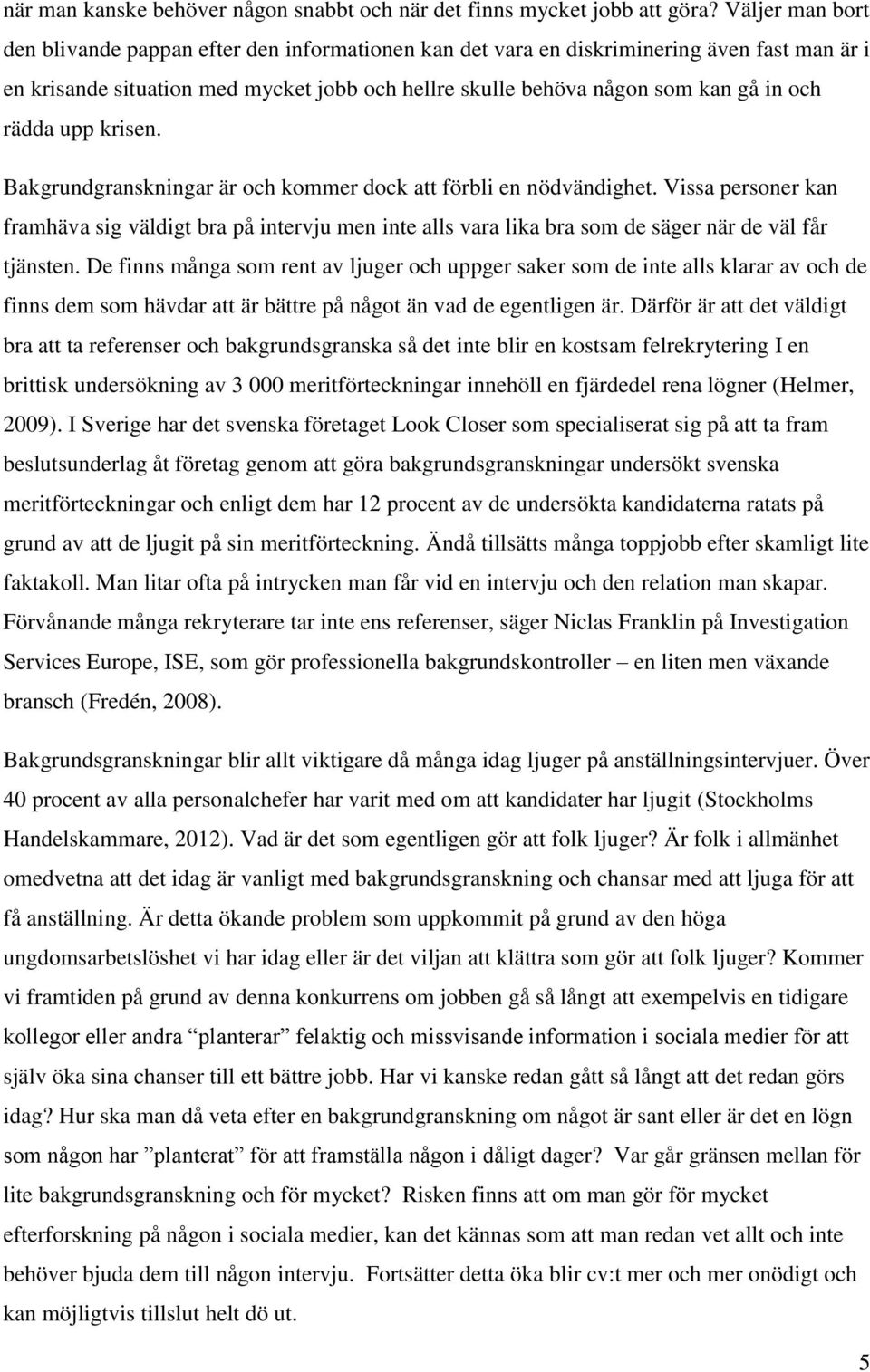 rädda upp krisen. Bakgrundgranskningar är och kommer dock att förbli en nödvändighet.