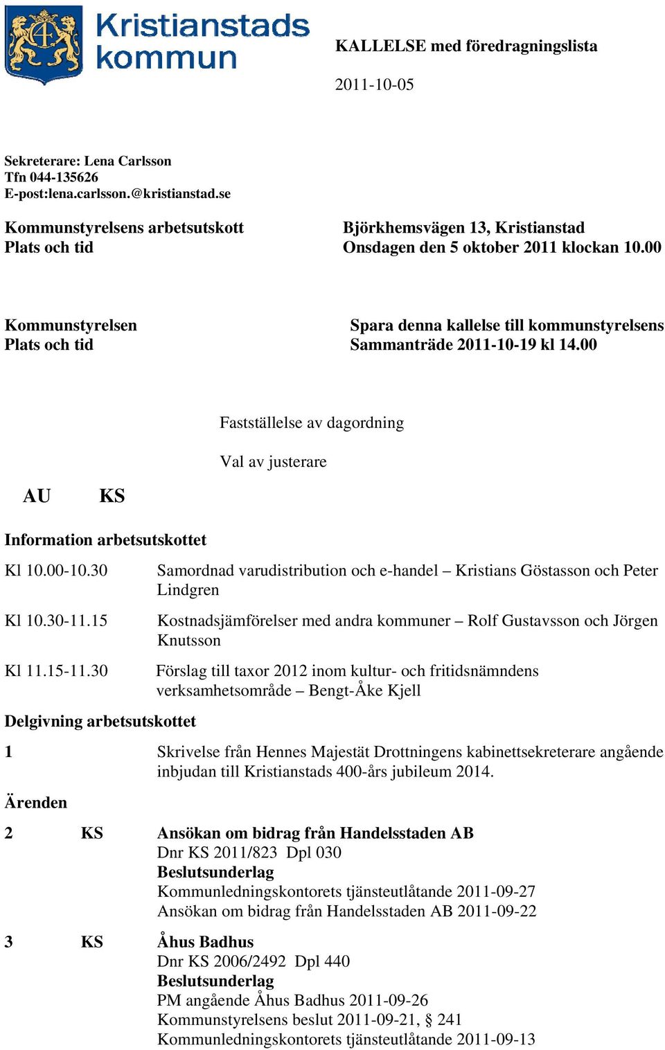 00 Kommunstyrelsen Plats och tid Spara denna kallelse till kommunstyrelsens Sammanträde 2011-10-19 kl 14.00 Fastställelse av dagordning Val av justerare AU KS Information arbetsutskottet Kl 10.00-10.