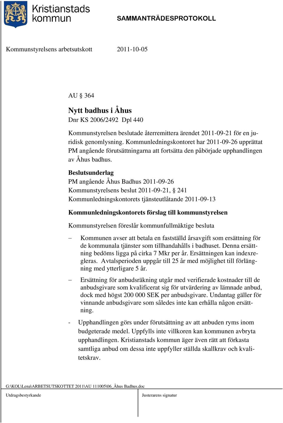 PM angående Åhus Badhus 2011-09-26 Kommunstyrelsens beslut 2011-09-21, 241 Kommunledningskontorets tjänsteutlåtande 2011-09-13 Kommunledningskontorets förslag till kommunstyrelsen Kommunstyrelsen