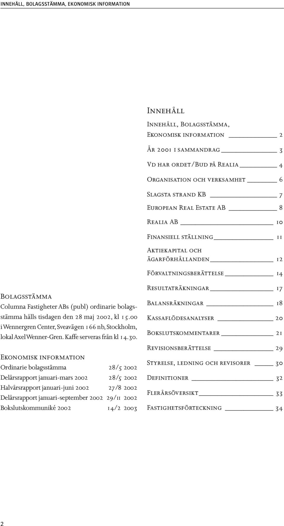 hålls tisdagen den 28 maj 2002, kl 15.00 i Wennergren Center, Sveavägen 166 nb, Stockholm, lokal Axel Wenner-Gren. Kaffe serveras från kl 14.30.