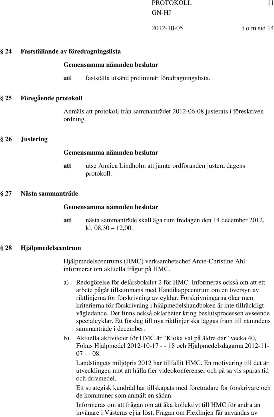 27 Nästa sammanträde nästa sammanträde skall äga rum fredagen den 14 december 2012, kl. 08,30 12,00.