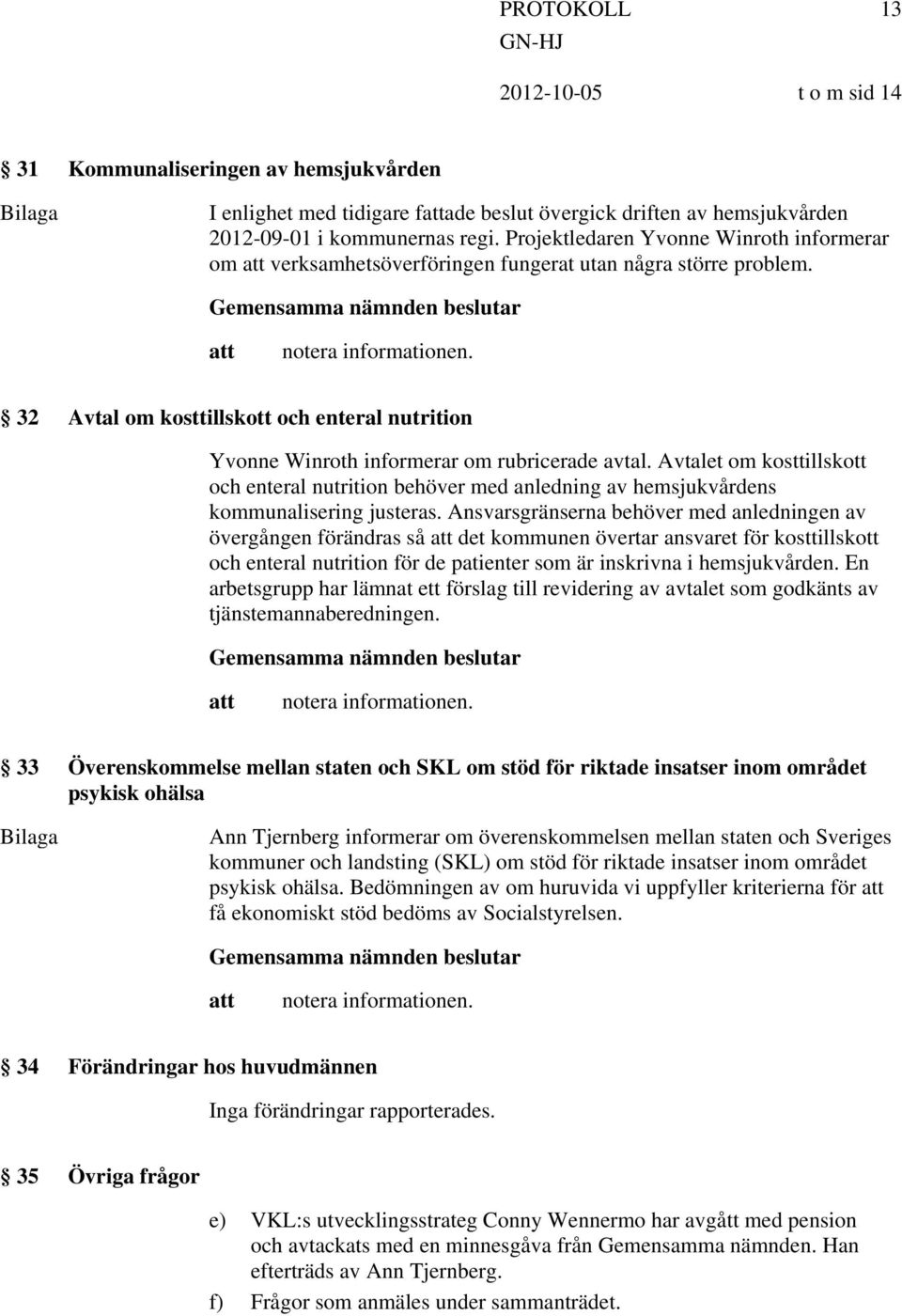 Avtalet om kosttillskott och enteral nutrition behöver med anledning av hemsjukvårdens kommunalisering justeras.