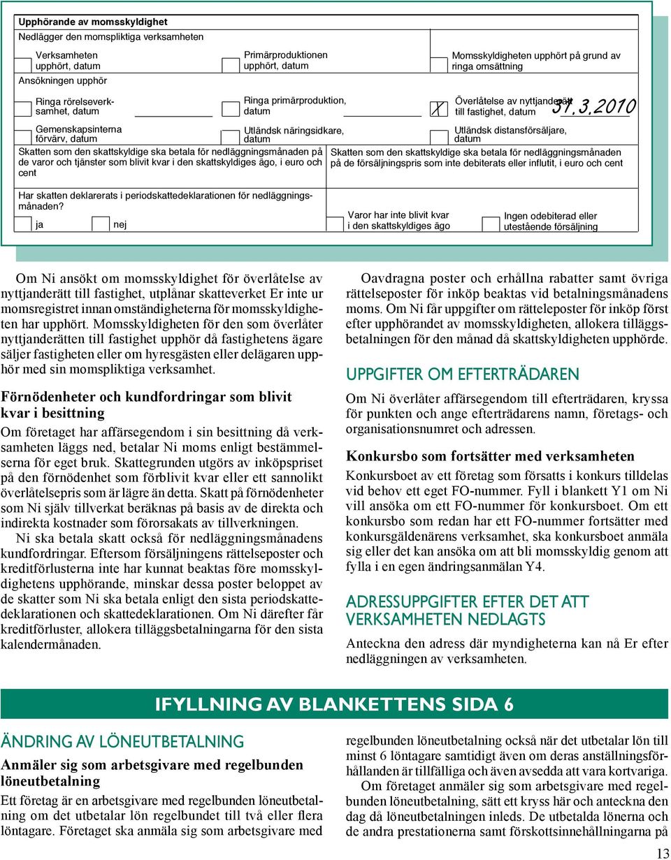 skattskyldiges ägo, i euro och cent Momsskyldigheten upphört på grund av ringa omsättning Överlåtelse av nyttjanderätt X till fastighet, 31