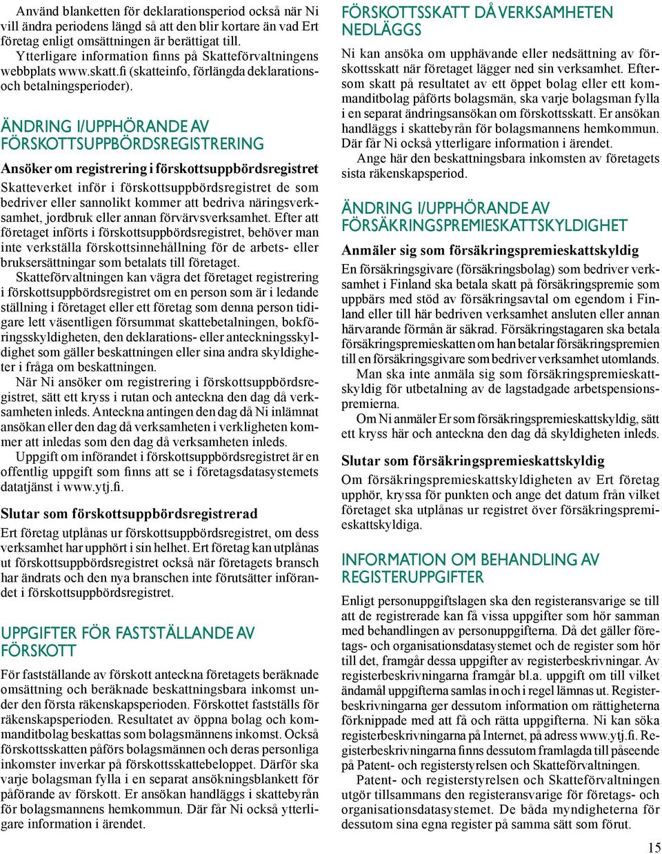 ÄNDRING I/UPPHÖRANDE AV FÖRSKOTTSUPPBÖRDSREGISTRERING Ansöker om registrering i förskottsuppbördsregistret Skatteverket inför i förskottsuppbördsregistret de som bedriver eller sannolikt kommer att