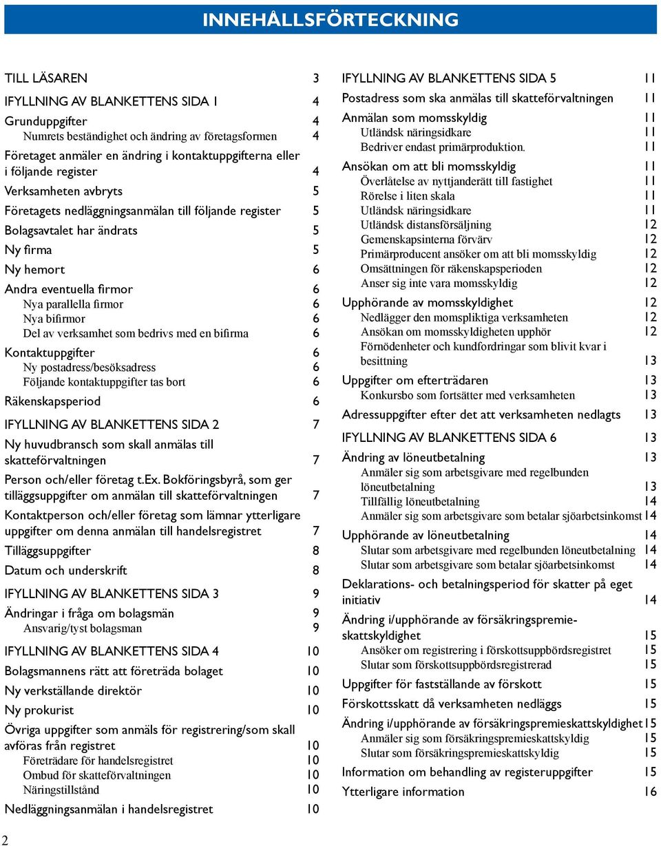 Nya bifirmor 6 Del av verksamhet som bedrivs med en bifirma 6 Kontaktuppgifter 6 Ny postadress/besöksadress 6 Följande kontaktuppgifter tas bort 6 Räkenskapsperiod 6 Ifyllning av blankettens sida 2 7