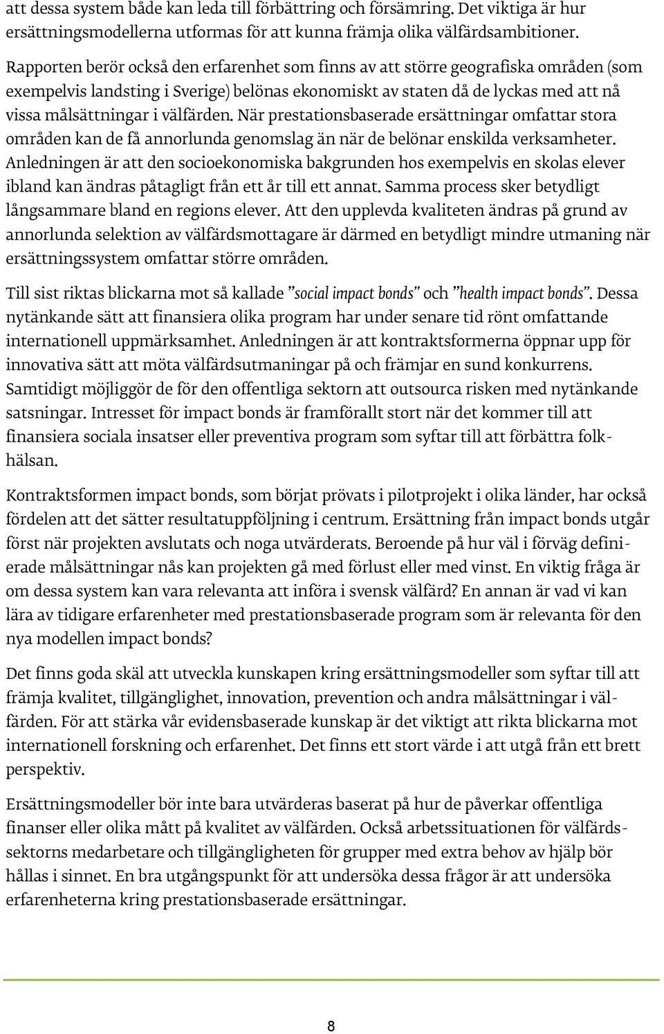 välfärden. När prestationsbaserade ersättningar omfattar stora områden kan de få annorlunda genomslag än när de belönar enskilda verksamheter.